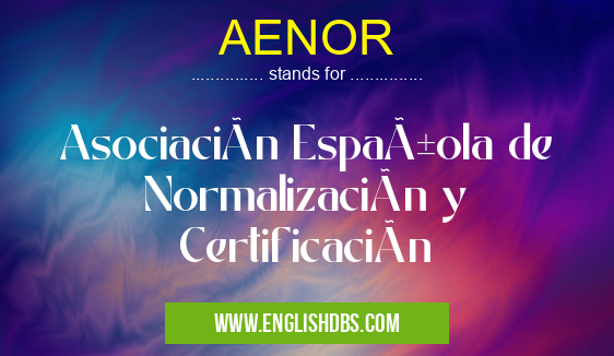 AENOR means Asociación Española de Normalización y Certificación AENOR