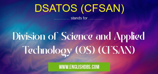DSATOS (CFSAN) means Division of Science and Applied Technology (OS) (CFSAN) DSATOS (CFSAN)
