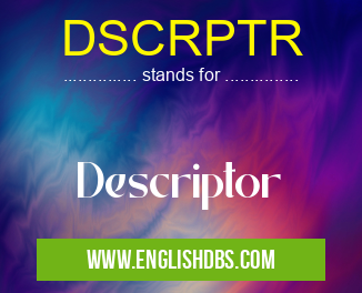 DSCRPTR means Descriptor DSCRPTR