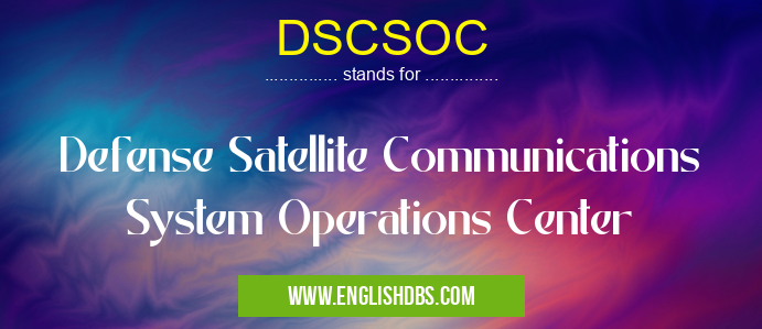 DSCSOC means Defense Satellite Communications System Operations Center DSCSOC