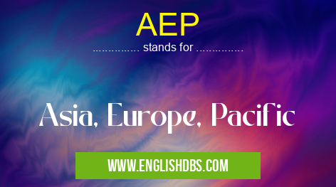 AEP means Asia, Europe, Pacific AEP