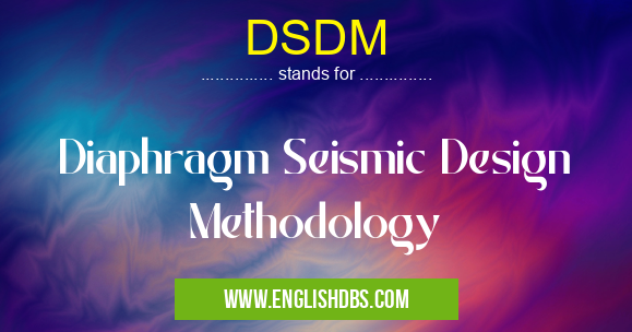 DSDM means Diaphragm Seismic Design Methodology DSDM