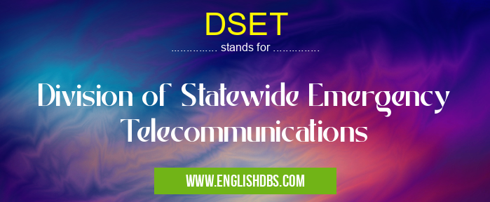 DSET means Division of Statewide Emergency Telecommunications DSET
