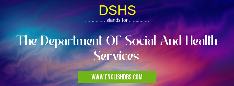 DSHS means The Department Of Social And Health Services DSHS