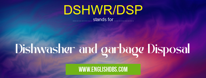 DSHWR/DSP means Dishwasher and garbage Disposal DSHWR/DSP