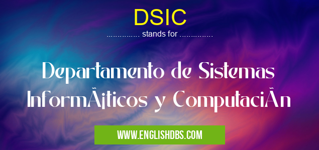 DSIC means Departamento de Sistemas Informáticos y Computación DSIC