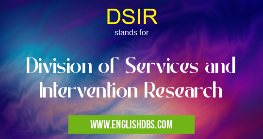 DSIR means Division of Services and Intervention Research DSIR