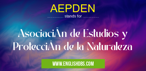 AEPDEN means Asociación de Estudios y Protección de la Naturaleza AEPDEN