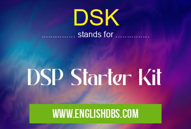 DSK means DSP Starter Kit DSK