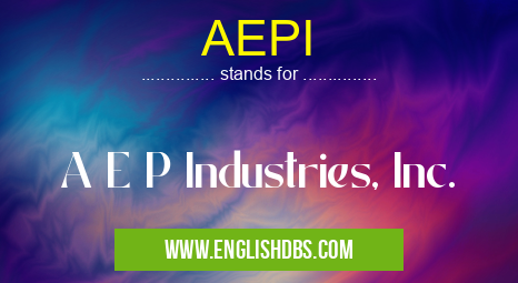 AEPI means A E P Industries, Inc. AEPI
