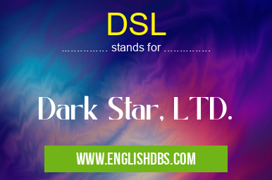 DSL means Dark Star, LTD. DSL