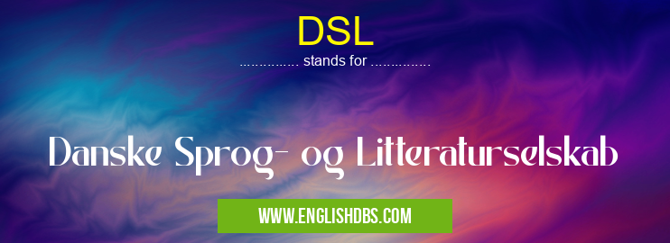 DSL means Danske Sprog- og Litteraturselskab DSL