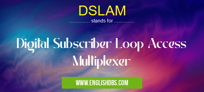 DSLAM means Digital Subscriber Loop Access Multiplexer DSLAM