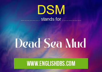 DSM means Dead Sea Mud DSM