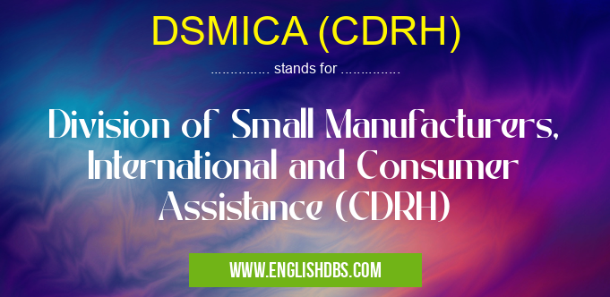 DSMICA (CDRH) means Division of Small Manufacturers, International and Consumer Assistance (CDRH) DSMICA (CDRH)