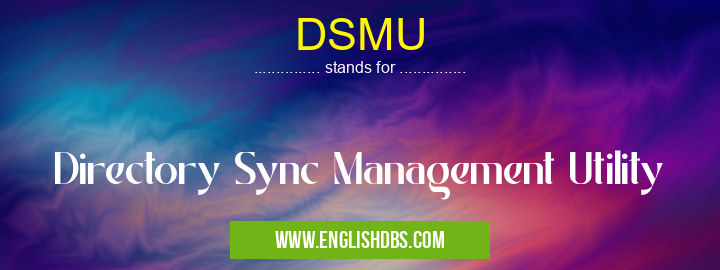 DSMU means Directory Sync Management Utility DSMU