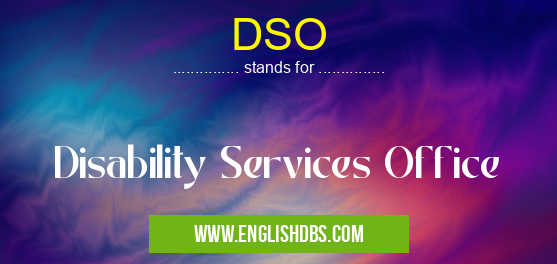 DSO means Disability Services Office DSO