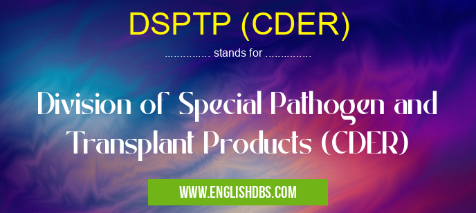 DSPTP (CDER) means Division of Special Pathogen and Transplant Products (CDER) DSPTP (CDER)