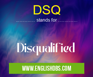 DSQ means Disqualified DSQ
