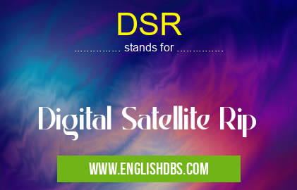 DSR means Digital Satellite Rip DSR
