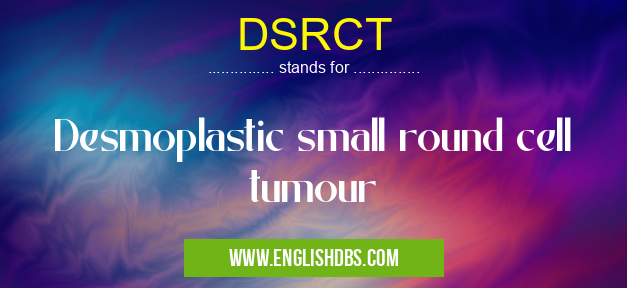 DSRCT means Desmoplastic small round cell tumour DSRCT