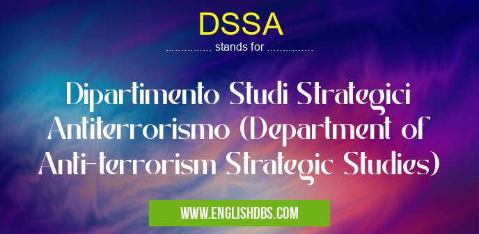 DSSA means Dipartimento Studi Strategici Antiterrorismo (Department of Anti-terrorism Strategic Studies) DSSA