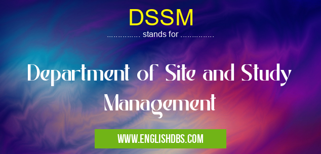 DSSM means Department of Site and Study Management DSSM