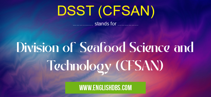 DSST (CFSAN) means Division of Seafood Science and Technology (CFSAN) DSST (CFSAN)