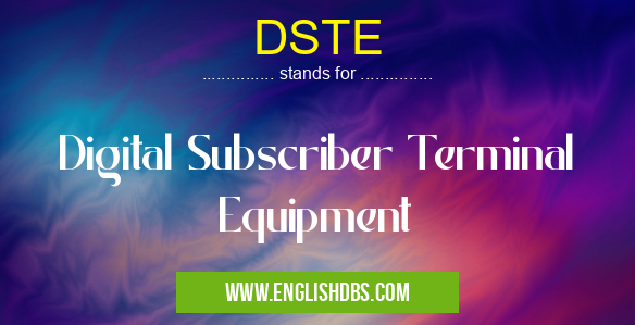 DSTE means Digital Subscriber Terminal Equipment DSTE