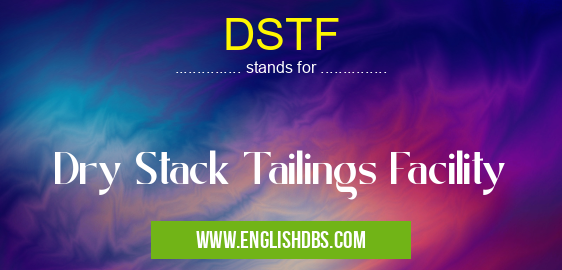 DSTF means Dry Stack Tailings Facility DSTF