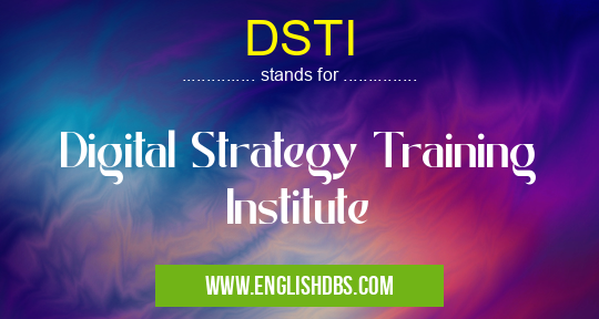 DSTI means Digital Strategy Training Institute DSTI