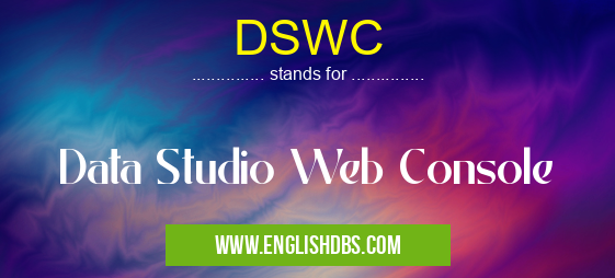 DSWC means Data Studio Web Console DSWC