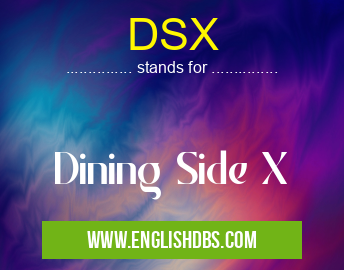 DSX means Dining Side X DSX