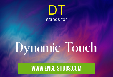 DT means Dynamic Touch DT