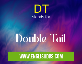 DT means Double Tail DT