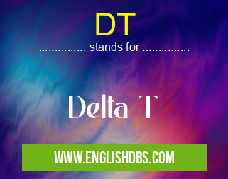 DT means Delta T DT