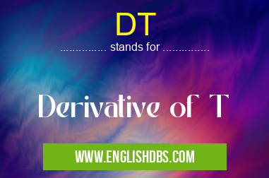 DT means Derivative of T DT