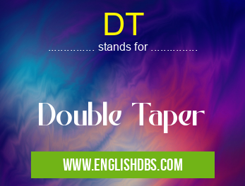 DT means Double Taper DT