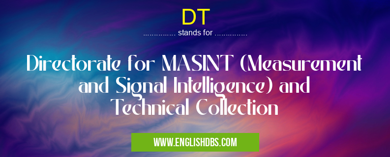 DT means Directorate for MASINT (Measurement and Signal Intelligence) and Technical Collection DT