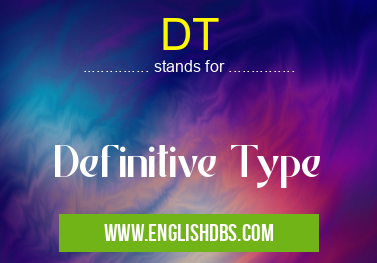 DT means Definitive Type DT