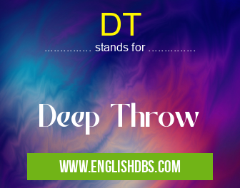 DT means Deep Throw DT