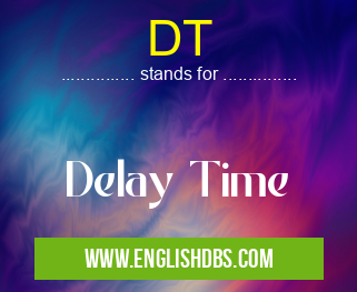 DT means Delay Time DT