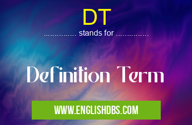 DT means Definition Term DT