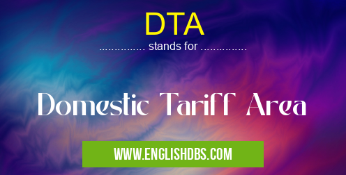 DTA means Domestic Tariff Area DTA