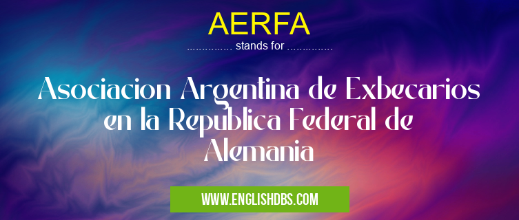 AERFA means Asociacion Argentina de Exbecarios en la Republica Federal de Alemania AERFA