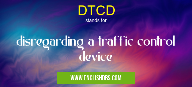 DTCD means disregarding a traffic control device DTCD