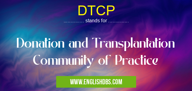 DTCP means Donation and Transplantation Community of Practice DTCP