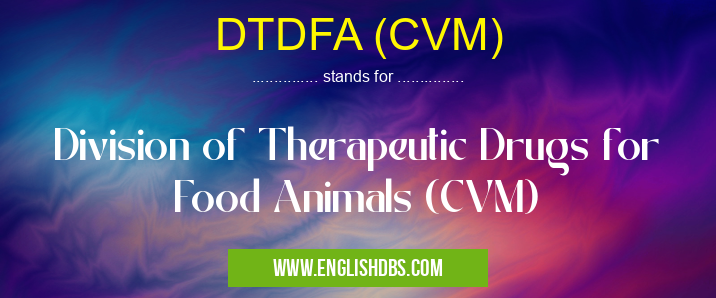 DTDFA (CVM) means Division of Therapeutic Drugs for Food Animals (CVM) DTDFA (CVM)