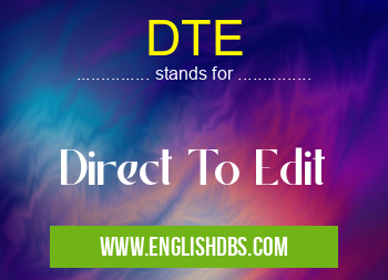 DTE means Direct To Edit DTE