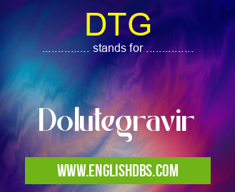DTG means Dolutegravir DTG
